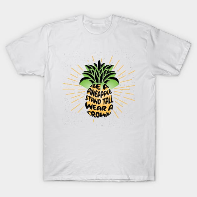 Be A Pineapple. Stand Tall. Wear A Crown. T-Shirt by PCStudio57